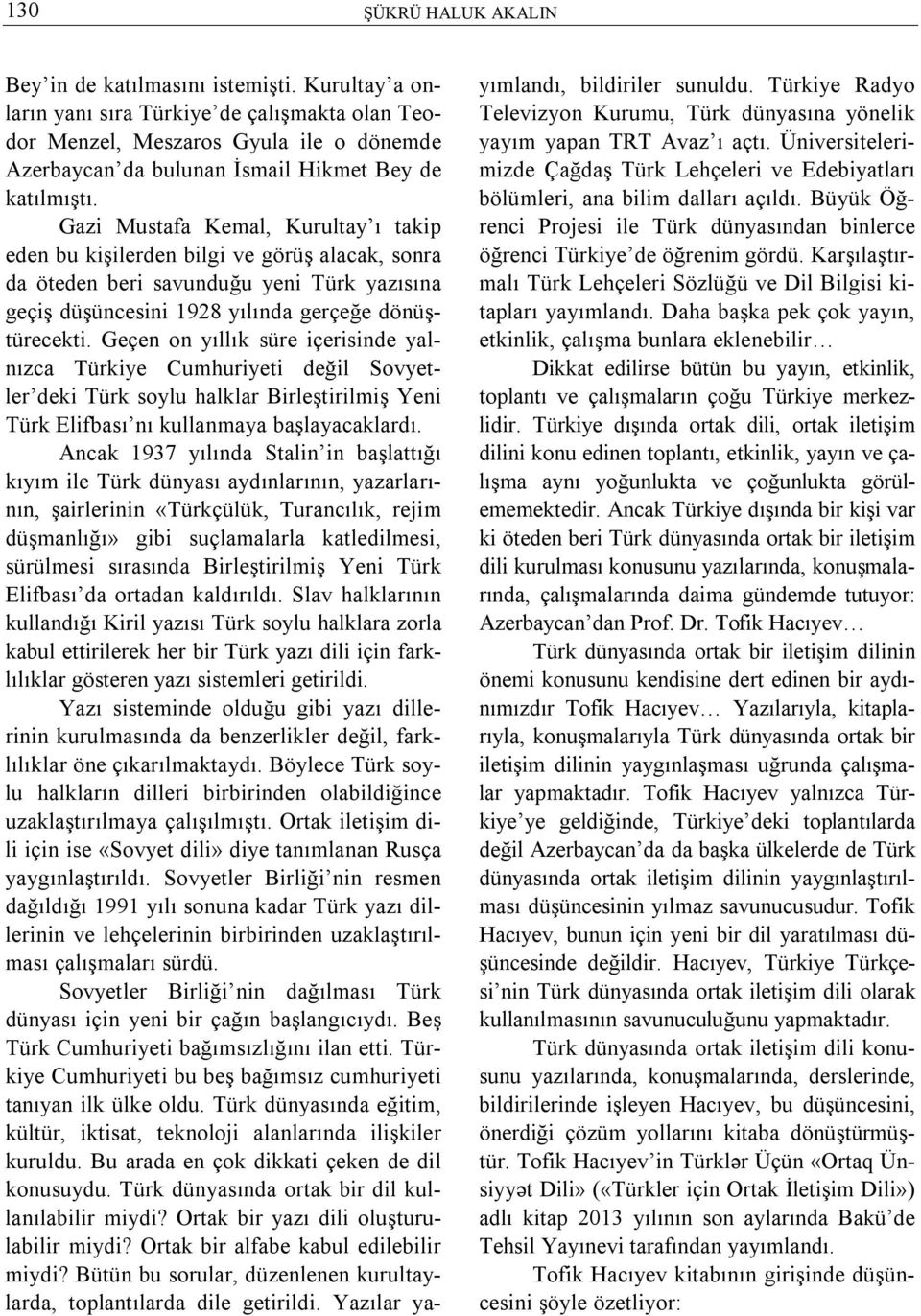Geçen on yıllık süre içerisinde yalnızca Türkiye Cumhuriyeti değil Sovyetler deki Türk soylu halklar Birleştirilmiş Yeni Türk Elifbası nı kullanmaya başlayacaklardı.