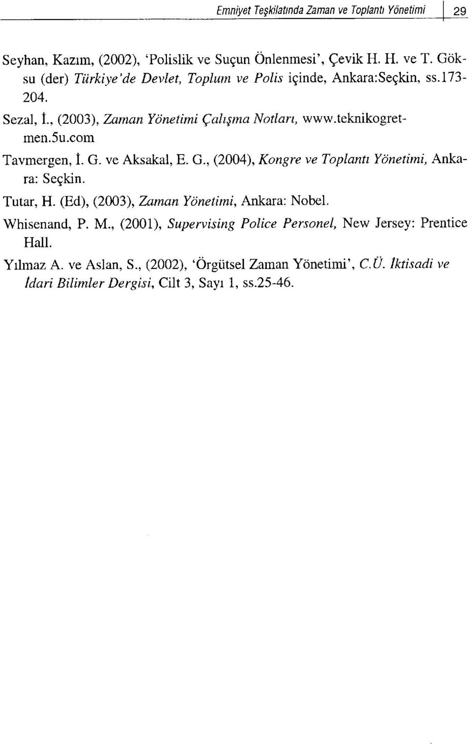 Tutar, H. (Ed), (2003), Zaman Yonetimi, Ankara: Nobel. Whisenand, P. M., (2001), Supervising Police Personel, New Jersey: Prentice Hall. Ylmaz A. ve Aslan, S.