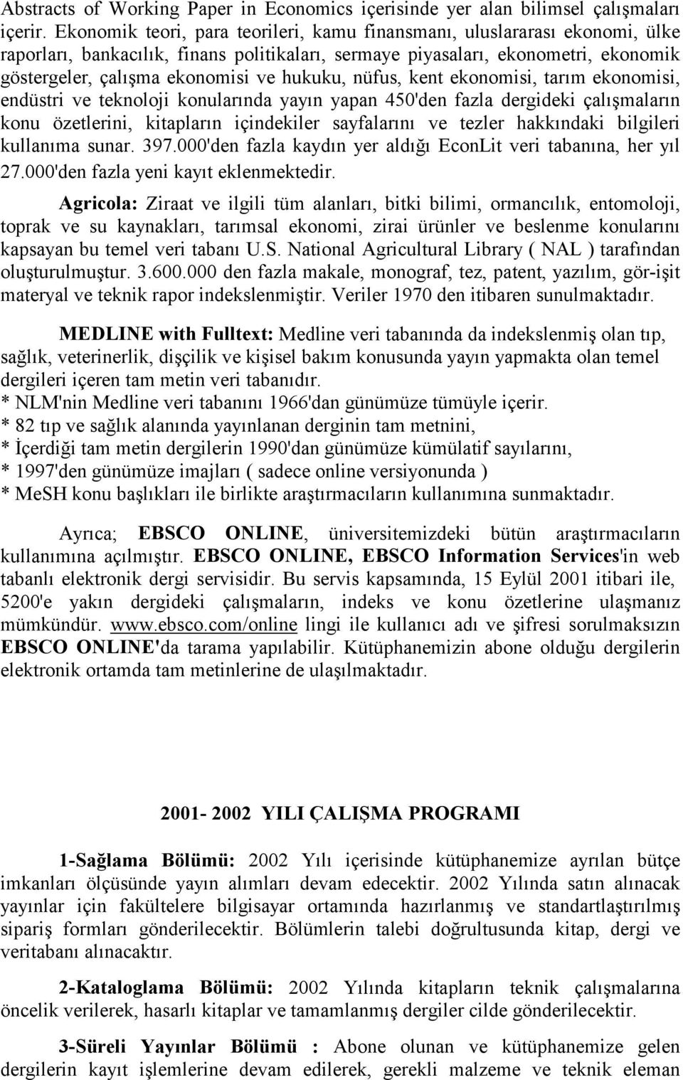 hukuku, nüfus, kent ekonomisi, tarım ekonomisi, endüstri ve teknoloji konularında yayın yapan 450'den fazla dergideki çalışmaların konu özetlerini, kitapların içindekiler sayfalarını ve tezler