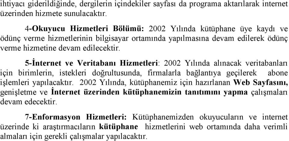 5-İnternet ve Veritabanı Hizmetleri: 2002 Yılında alınacak veritabanları için birimlerin, istekleri doğrultusunda, firmalarla bağlantıya geçilerek abone işlemleri yapılacaktır.