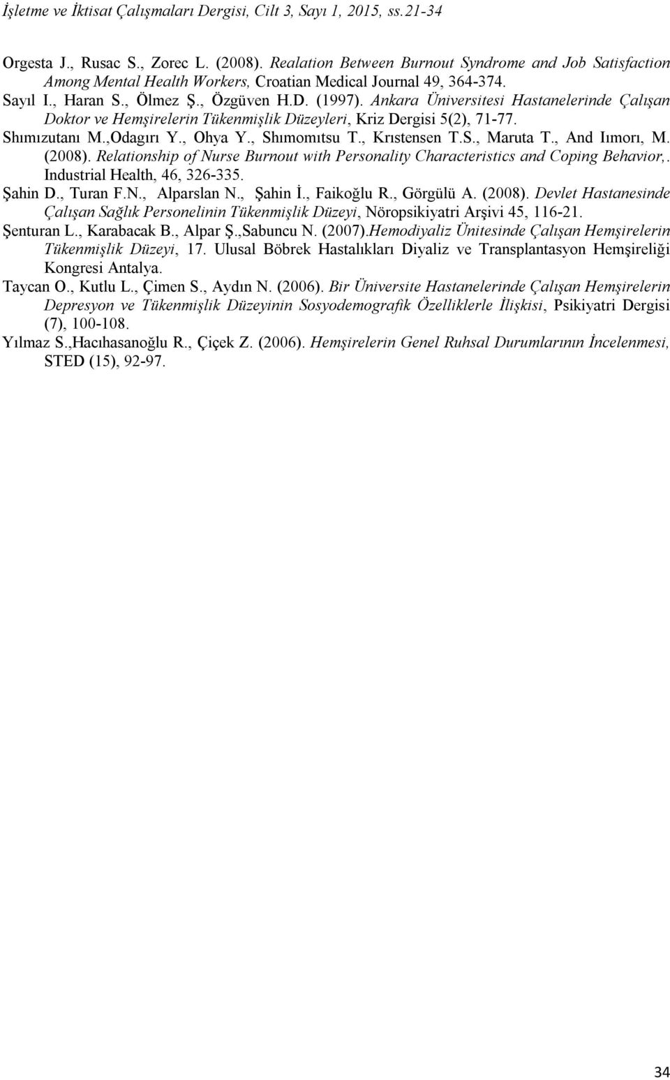 Ankara Üniversitesi Hastanelerinde Çalışan Doktor ve Hemşirelerin Tükenmişlik Düzeyleri, Kriz Dergisi 5(2), 71-77. Shımızutanı M.,Odagırı Y., Ohya Y., Shımomıtsu T., Krıstensen T.S., Maruta T.