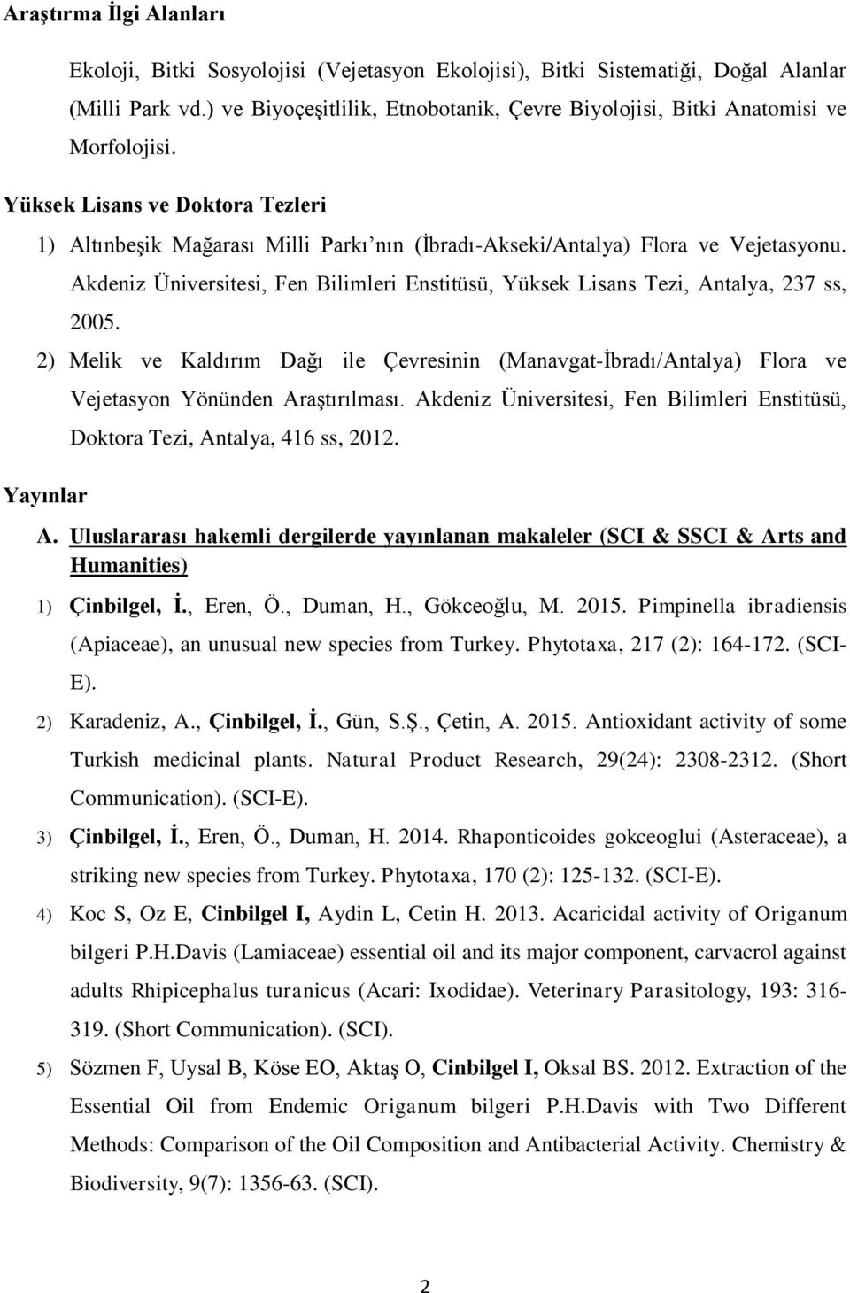 Yüksek Lisans ve Doktora Tezleri 1) Altınbeşik Mağarası Milli Parkı nın (İbradı-Akseki/Antalya) Flora ve Vejetasyonu.