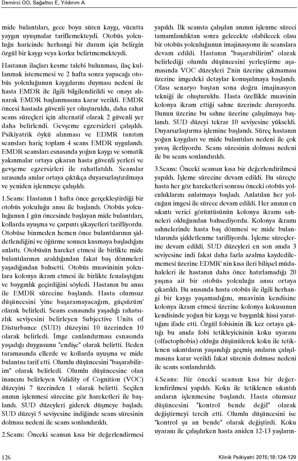 Hastanýn ilaçlarý kesme talebi bulunmasý, ilaç kullanmak istememesi ve 2 hafta sonra yapacaðý otobüs yolculuðunun kaygýlarýný duymasý nedeni ile hasta EMDR ile ilgili bilgilendirildi ve onayý