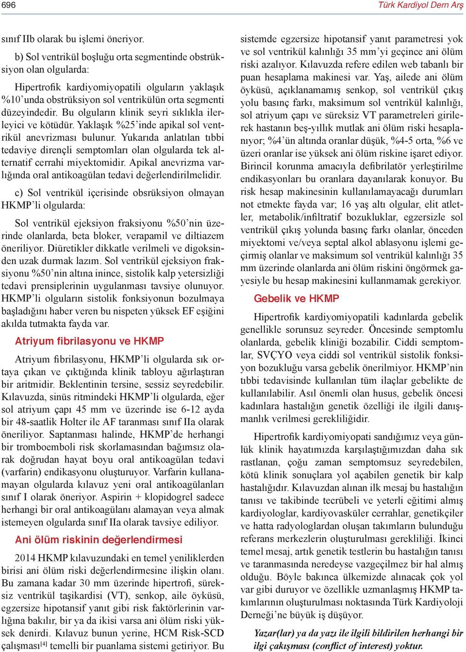 Bu olguların klinik seyri sıklıkla ilerleyici ve kötüdür. Yaklaşık %25 inde apikal sol ventrikül anevrizması bulunur.