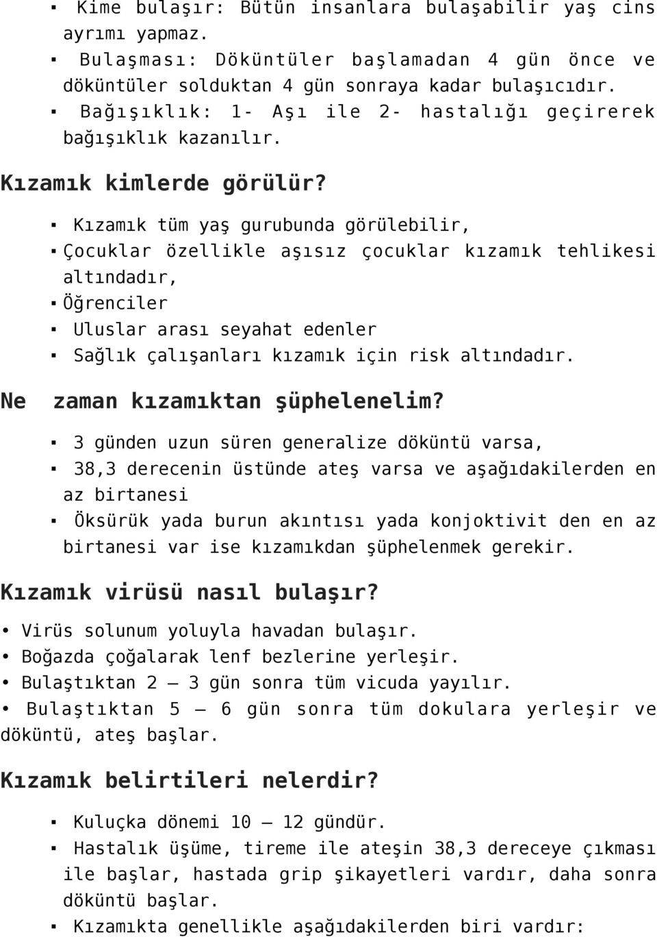 Kızamık tüm yaş gurubunda görülebilir, Çocuklar özellikle aşısız çocuklar kızamık tehlikesi altındadır, Öğrenciler Uluslar arası seyahat edenler Sağlık çalışanları kızamık için risk altındadır.