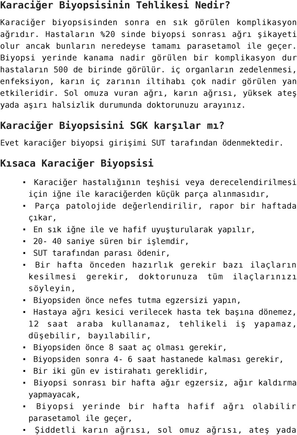 Biyopsi yerinde kanama nadir görülen bir komplikasyon dur hastaların 500 de birinde görülür. iç organların zedelenmesi, enfeksiyon, karın iç zarının iltihabı çok nadir görülen yan etkileridir.