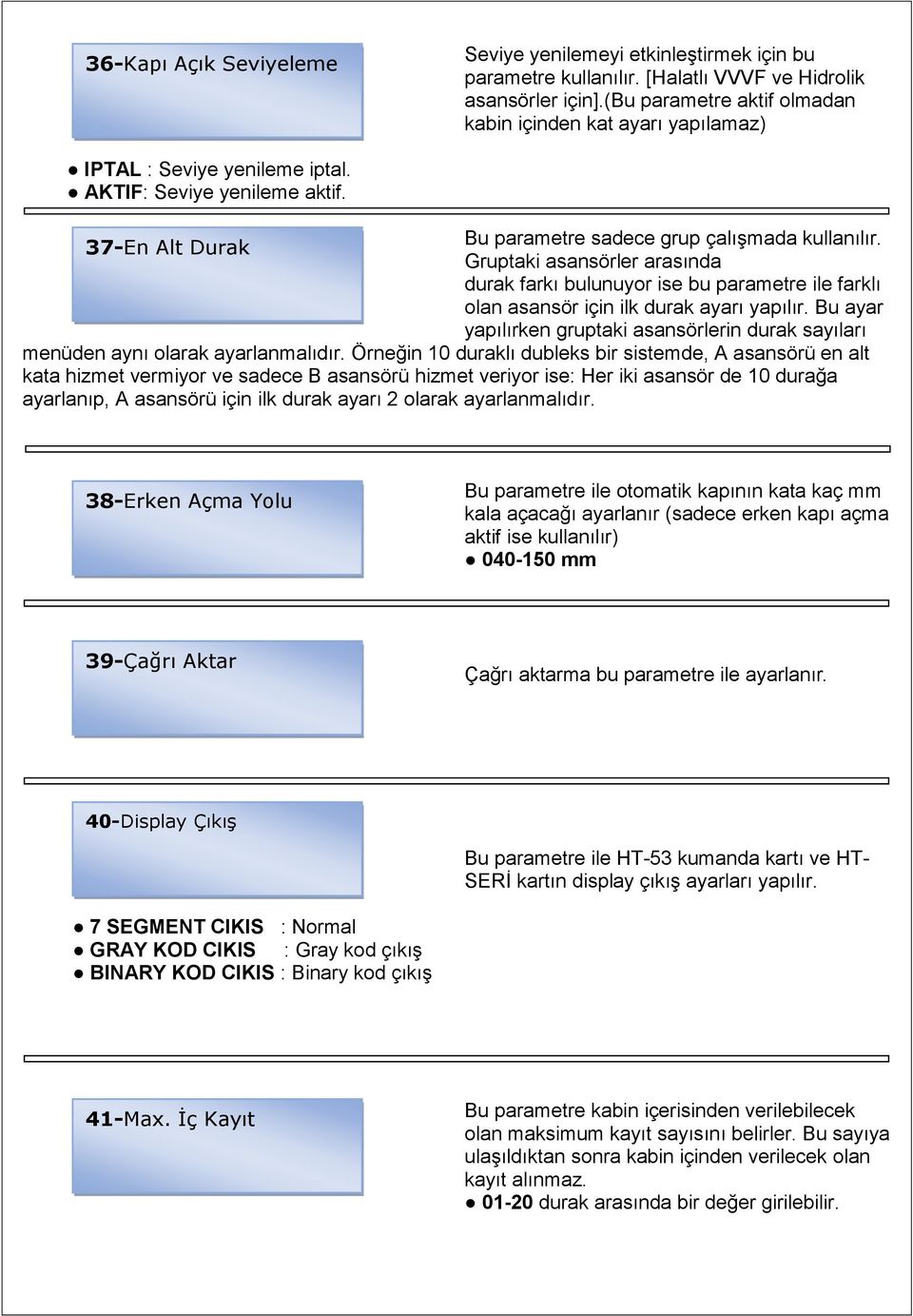 Gruptaki asansörler arasında durak farkı bulunuyor ise bu parametre ile farklı olan asansör için ilk durak ayarı yapılır.