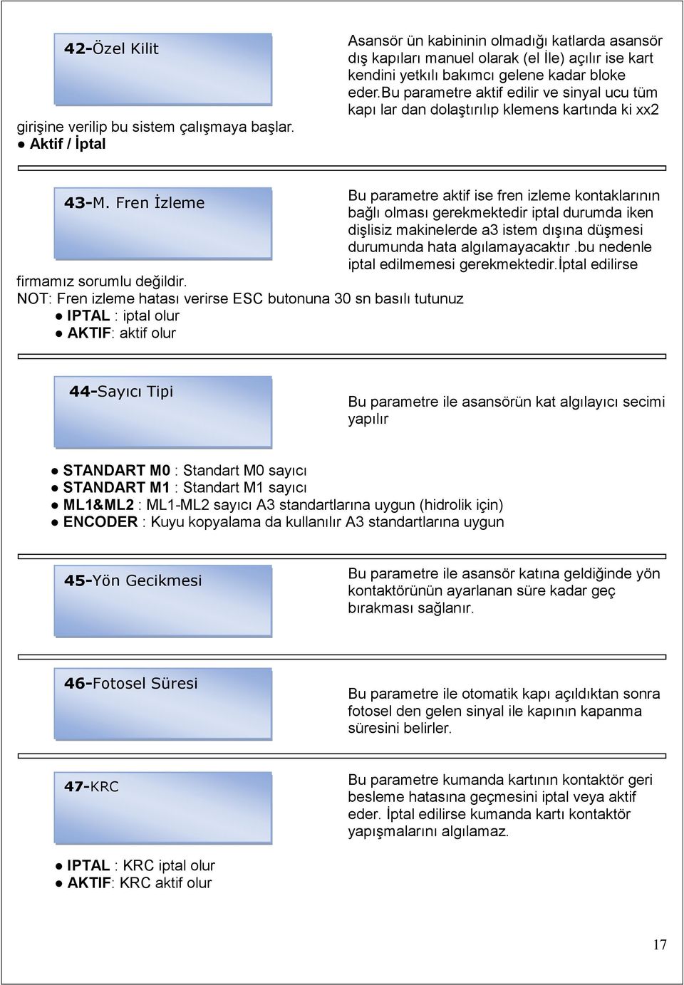 bu parametre aktif edilir ve sinyal ucu tüm kapı lar dan dolaştırılıp klemens kartında ki xx2 Bu parametre aktif ise fren izleme kontaklarının 43-M.