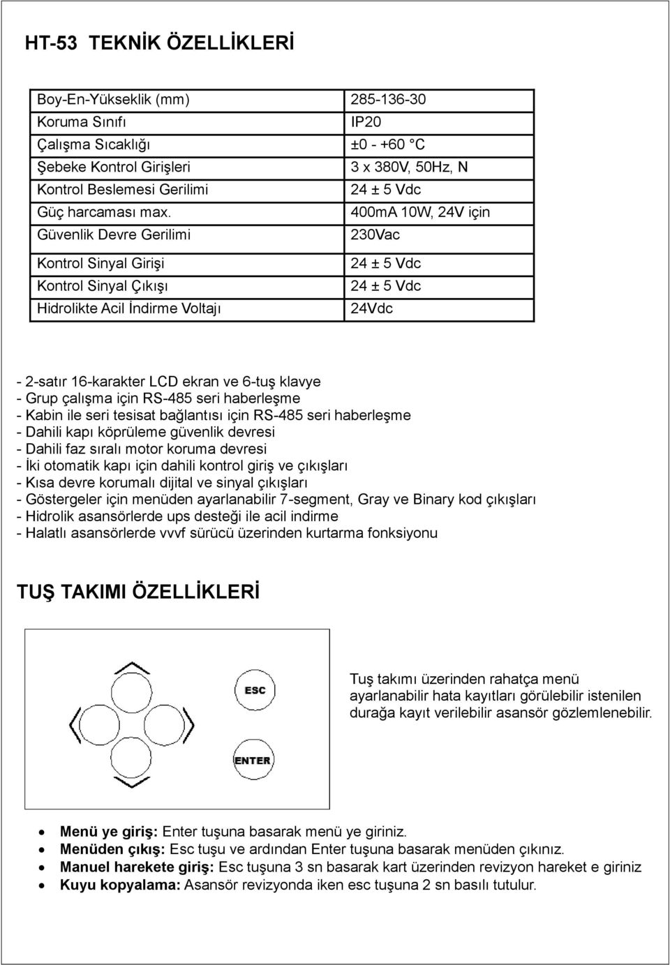 400mA 10W, 24V için Güvenlik Devre Gerilimi 230Vac Kontrol Sinyal Girişi Kontrol Sinyal Çıkışı Hidrolikte Acil İndirme Voltajı 24 ± 5 Vdc 24 ± 5 Vdc 24Vdc - 2-satır 16-karakter LCD ekran ve 6-tuş