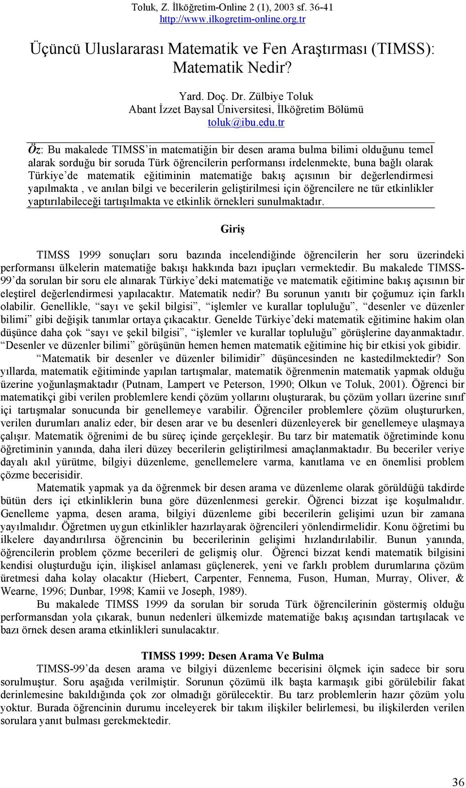 tr Öz: Bu makalede TIMSS in matematiğin bir desen arama bulma bilimi olduğunu temel alarak sorduğu bir soruda Türk öğrencilerin performansı irdelenmekte, buna bağlı olarak Türkiye de matematik