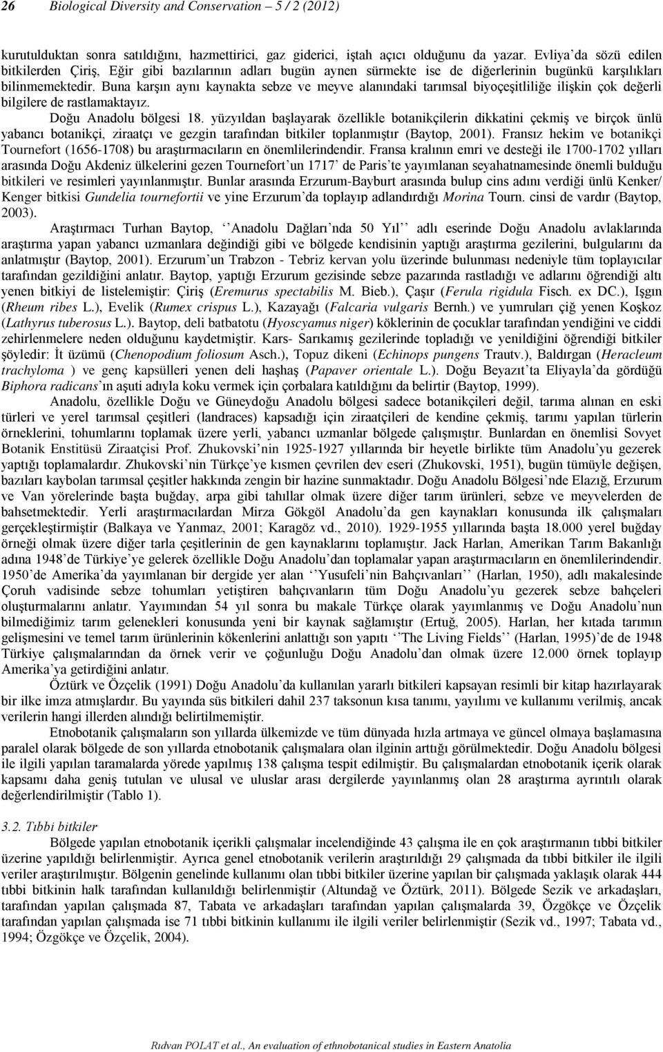 Buna karşın aynı kaynakta sebze ve meyve alanındaki tarımsal biyoçeşitliliğe ilişkin çok değerli bilgilere de rastlamaktayız. Doğu Anadolu bölgesi 18.