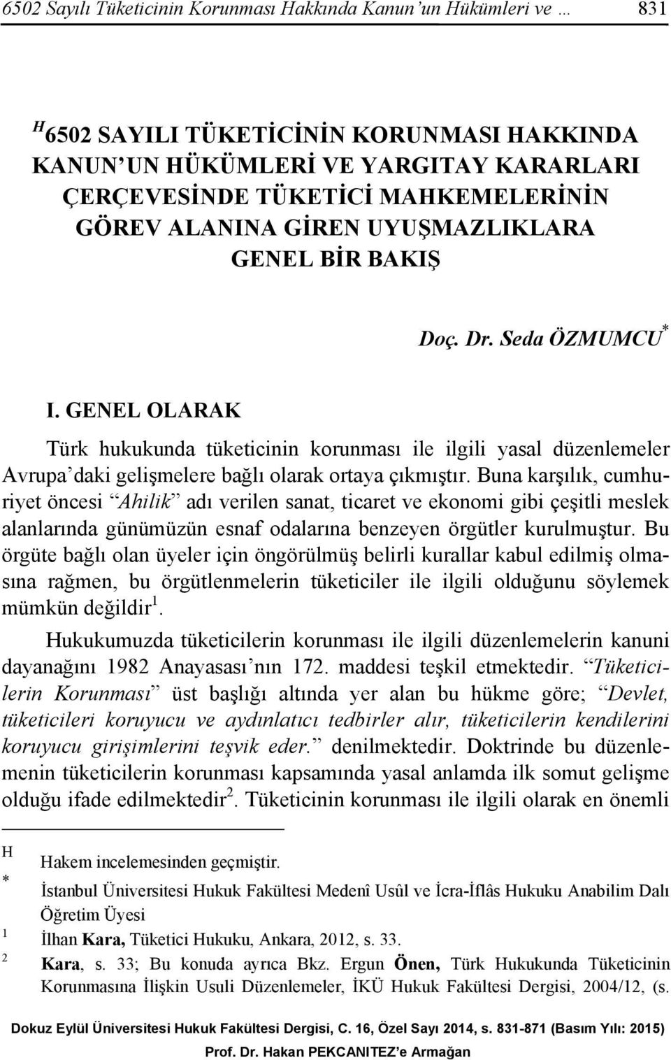 GENEL OLARAK Türk hukukunda tüketicinin korunması ile ilgili yasal düzenlemeler Avrupa daki gelişmelere bağlı olarak ortaya çıkmıştır.