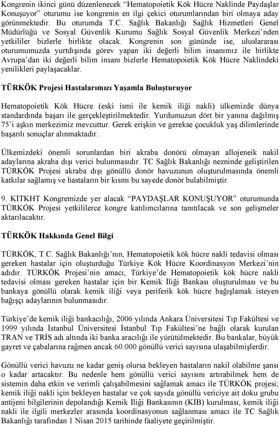 Kongrenin son gününde ise, uluslararası oturumumuzda yurtdışında görev yapan iki değerli bilim insanımız ile birlikte Avrupa dan iki değerli bilim insanı bizlerle Hematopoietik Kök Hücre Naklindeki