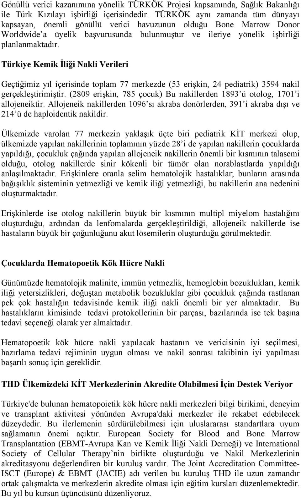 Türkiye Kemik İliği Nakli Verileri Geçtiğimiz yıl içerisinde toplam 77 merkezde (53 erişkin, 24 pediatrik) 3594 nakil gerçekleştirimiştir.