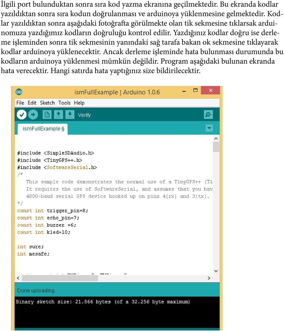 Kodlar yazıldıktan sonra aşağıdaki fotoğrafta görülmekte olan tik sekmesine tıklarsak arduinomuza yazdığımız kodların doğruluğu kontrol edilir.