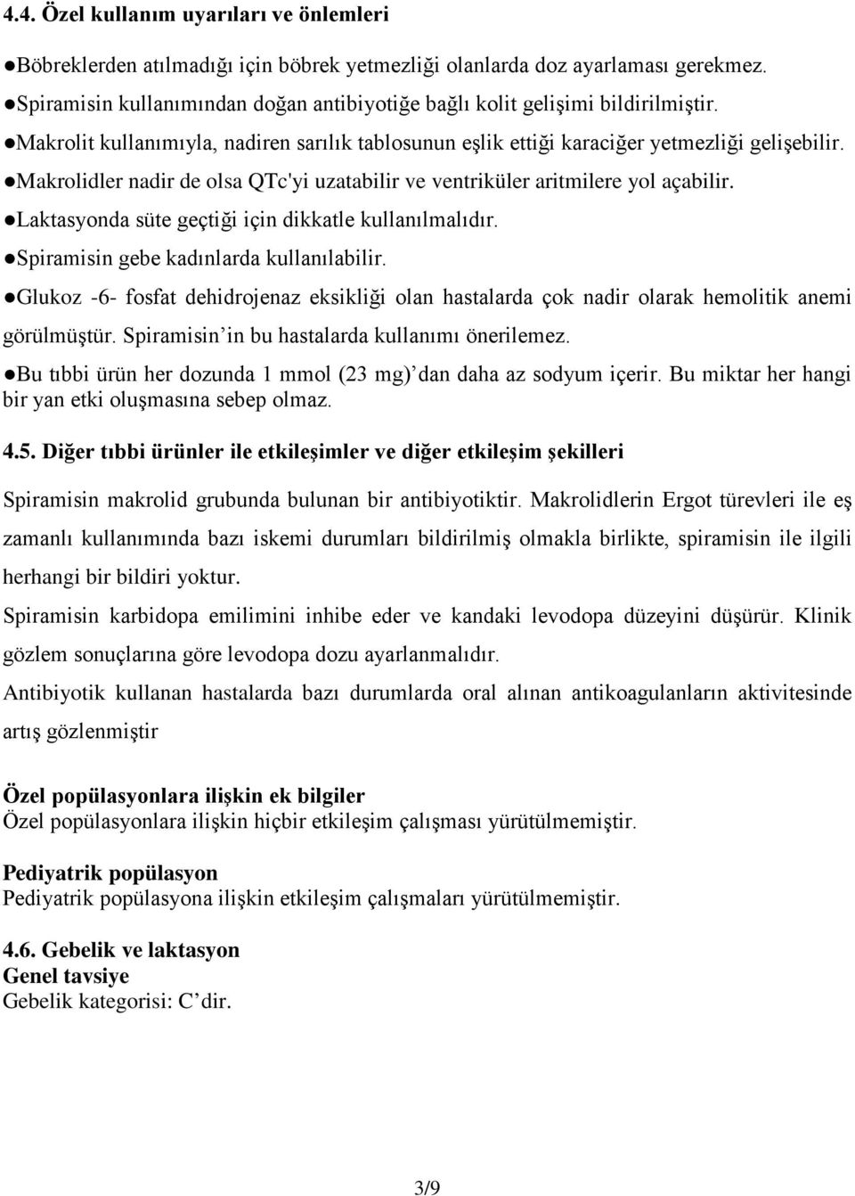 Makrolidler nadir de olsa QTc'yi uzatabilir ve ventriküler aritmilere yol açabilir. Laktasyonda süte geçtiği için dikkatle kullanılmalıdır. Spiramisin gebe kadınlarda kullanılabilir.