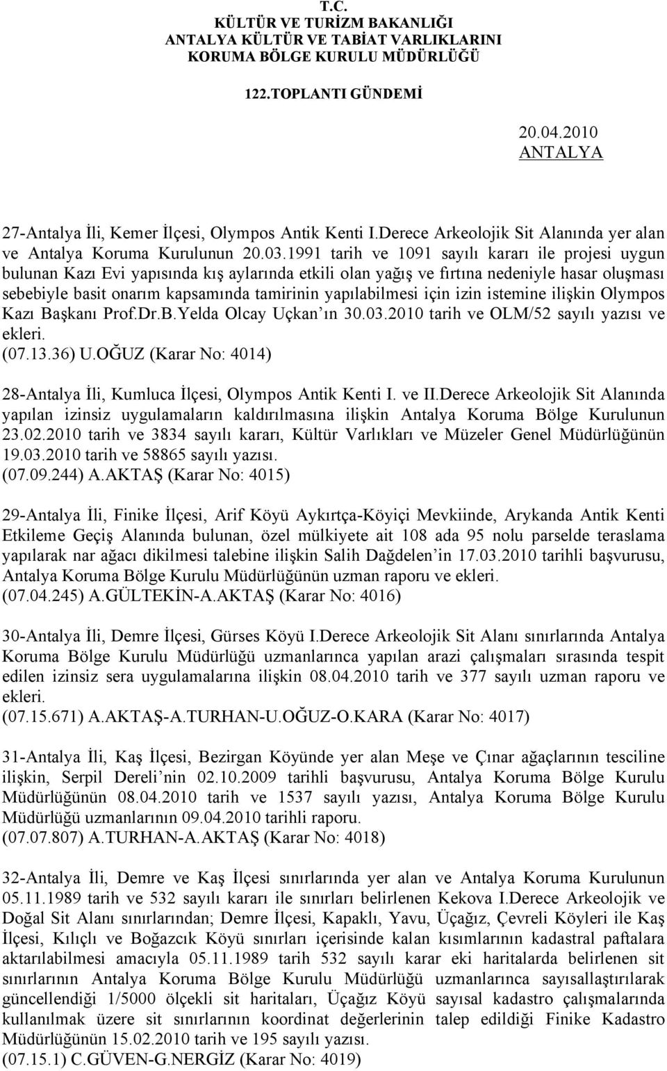 yapılabilmesi için izin istemine ilişkin Olympos Kazı Başkanı Prof.Dr.B.Yelda Olcay Uçkan ın 30.03.2010 tarih ve OLM/52 sayılı yazısı ve ekleri. (07.13.36) U.