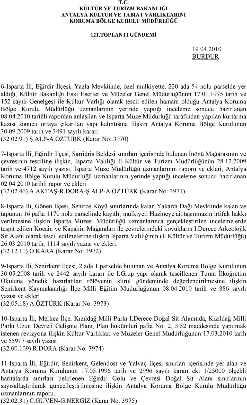 04.2010 tarihli rapordan anlaşılan ve Isparta Müze Müdürlüğü tarafından yapılan kurtarma kazısı sonucu ortaya çıkarılan yapı kalıntısına ilişkin Antalya Koruma Bölge Kurulunun 30.09.