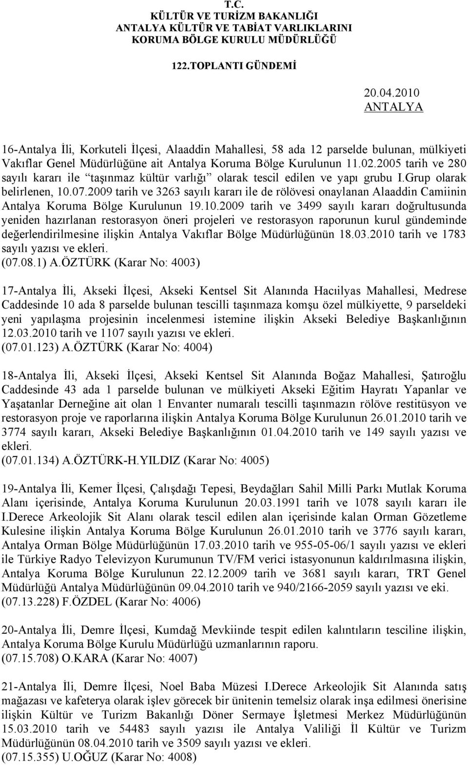 2009 tarih ve 3263 sayılı kararı ile de rölövesi onaylanan Alaaddin Camiinin Antalya Koruma Bölge Kurulunun 19.10.
