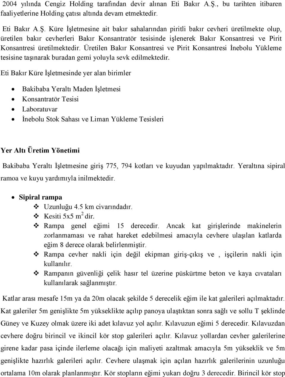 Küre İşletmesine ait bakır sahalarından piritli bakır cevheri üretilmekte olup, üretilen bakır cevherleri Bakır Konsantratör tesisinde işlenerek Bakır Konsantresi ve Pirit Konsantresi üretilmektedir.