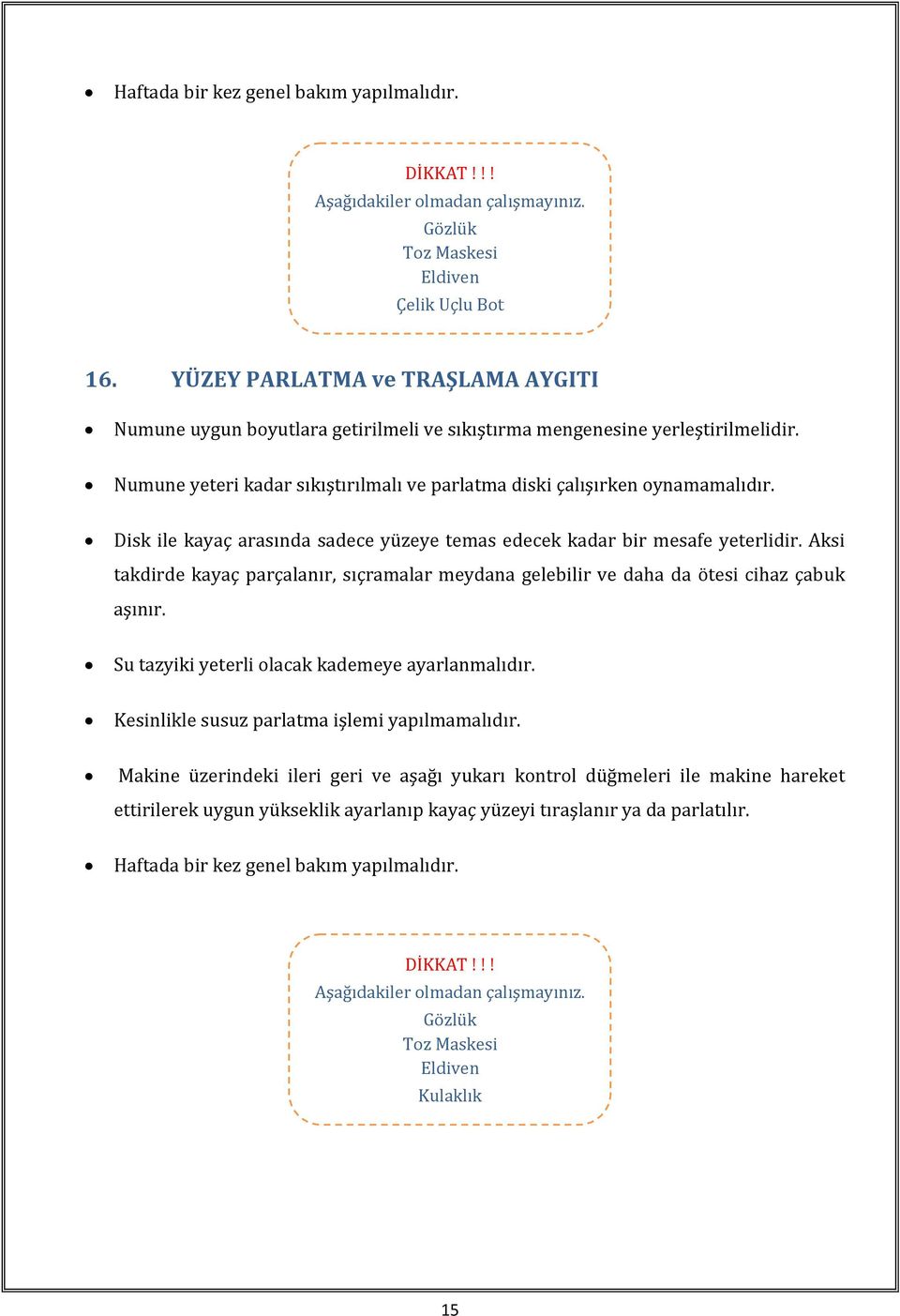 Aksi takdirde kayaç parçalanır, sıçramalar meydana gelebilir ve daha da ötesi cihaz çabuk aşınır. Su tazyiki yeterli olacak kademeye ayarlanmalıdır.