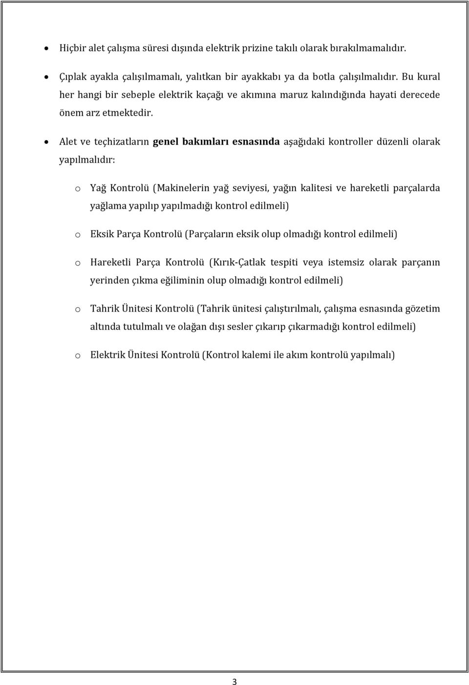 Alet ve teçhizatların genel bakımları esnasında aşağıdaki kontroller düzenli olarak yapılmalıdır: o Yağ Kontrolü (Makinelerin yağ seviyesi, yağın kalitesi ve hareketli parçalarda yağlama yapılıp