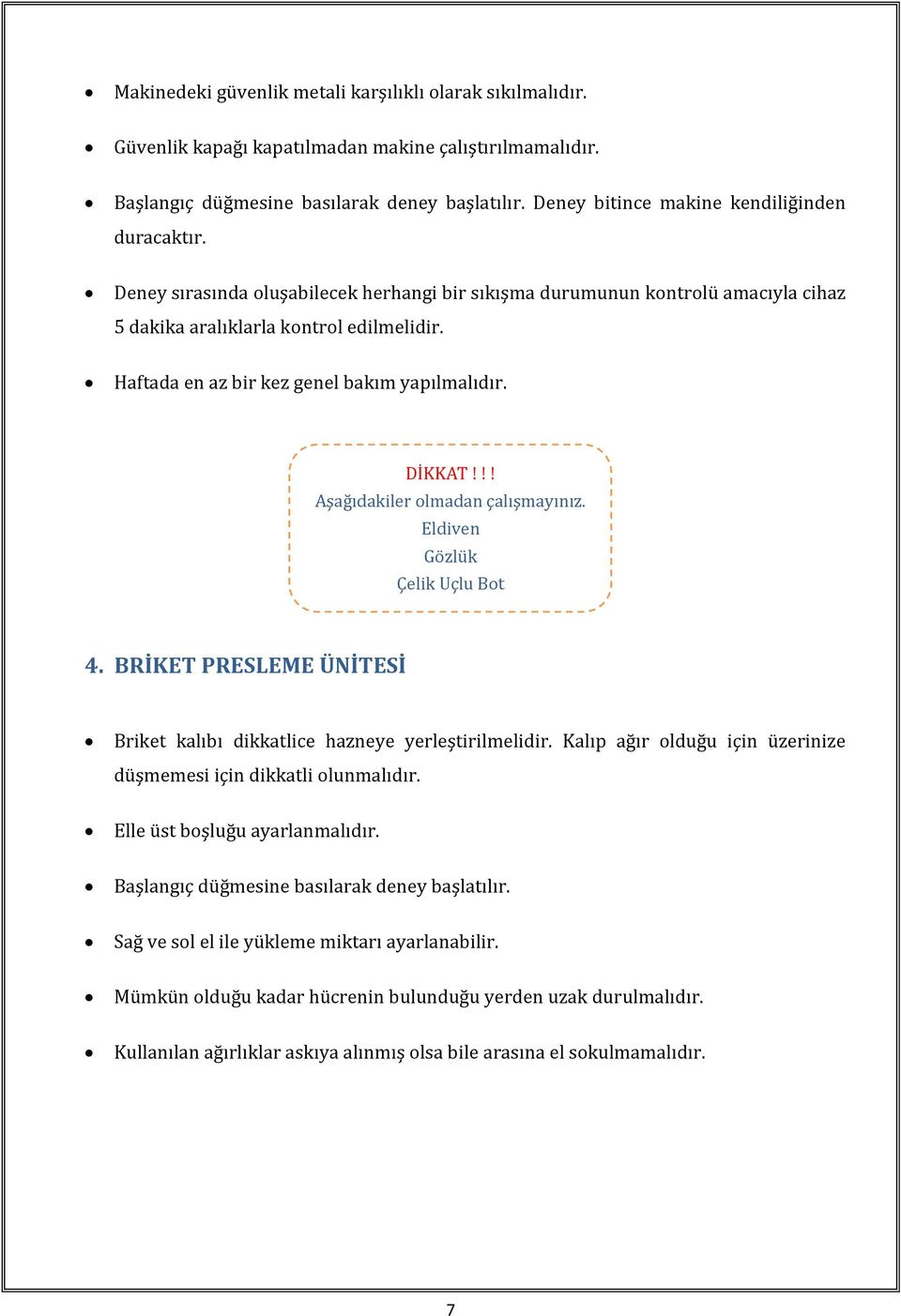 Haftada en az bir kez genel bakım yapılmalıdır. 4. BRİKET PRESLEME ÜNİTESİ Briket kalıbı dikkatlice hazneye yerleştirilmelidir. Kalıp ağır olduğu için üzerinize düşmemesi için dikkatli olunmalıdır.