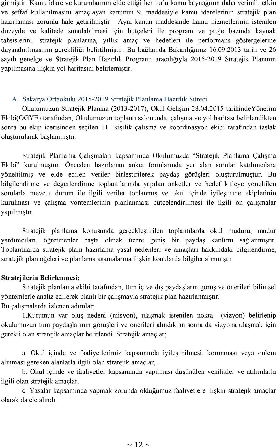 Aynı kanun maddesinde kamu hizmetlerinin istenilen düzeyde ve kalitede sunulabilmesi için bütçeleri ile program ve proje bazında kaynak tahsislerini; stratejik planlarına, yıllık amaç ve hedefleri