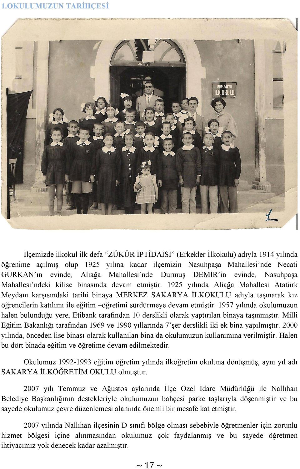 1925 yılında Aliağa Mahallesi Atatürk Meydanı karşısındaki tarihi binaya MERKEZ SAKARYA İLKOKULU adıyla taşınarak kız öğrencilerin katılımı ile eğitim öğretimi sürdürmeye devam etmiştir.