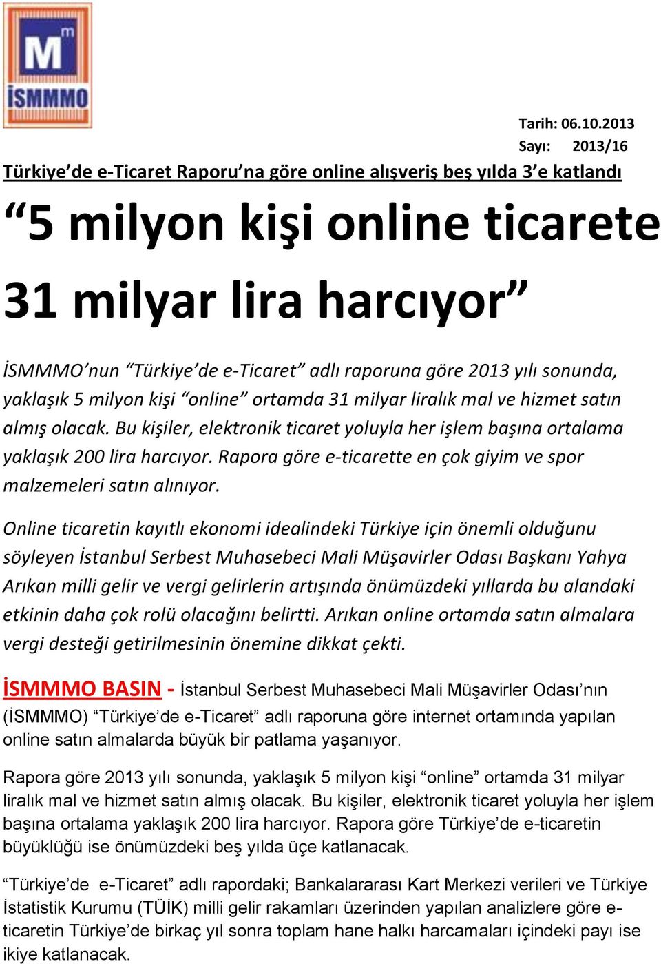 2013 yılı sonunda, yaklaşık 5 milyon kişi online ortamda 31 milyar liralık mal ve hizmet satın almış olacak.