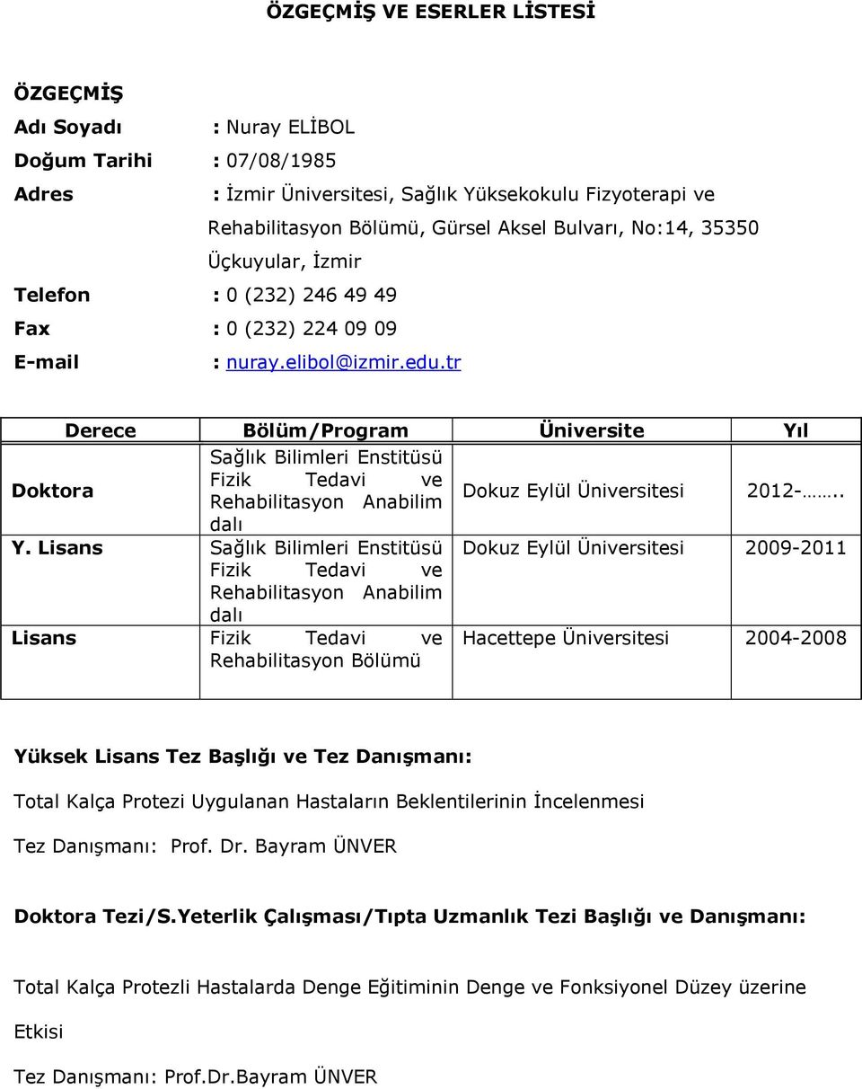 tr Derece Bölüm/Program Üniversite Yıl Doktora Sağlık Bilimleri Enstitüsü Fizik Tedavi ve Rehabilitasyon Anabilim Dokuz Eylül Üniversitesi 2012-.. dalı Y.