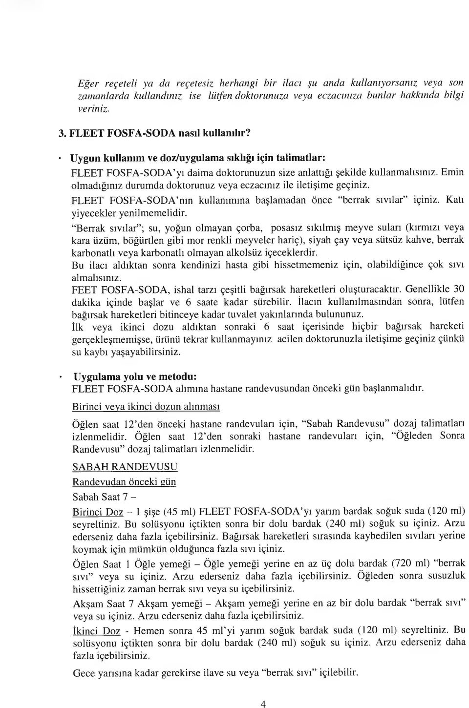 Emin olmadığınız durumda doktorunuz veya eczacınız ile iletişime geçiniz. FLEET FOSFA-SODA mn kullanımına başlamadan önce berrak sıvılar içiniz. Katı yiyecekler yenilmemelidir.