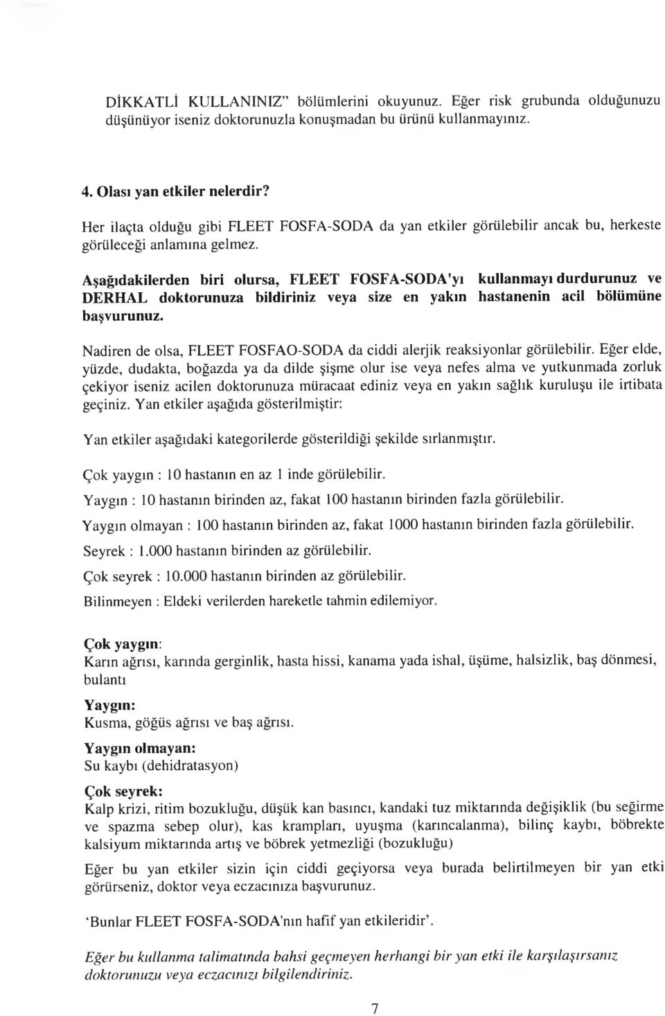 Aşağıdakilerden biri olursa, FLEET FOSFA-SODA'yı kullanmayı durdurunuz ve DERHAL doktorunuza bildiriniz veya size en yakın hastanenin acil bölümüne başvurunuz.