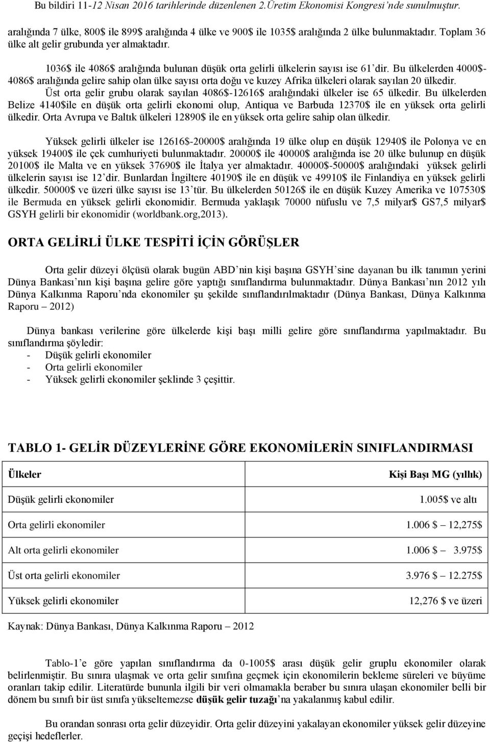 Bu ülkelerden 4000$- 4086$ aralığında gelire sahip olan ülke sayısı orta doğu ve kuzey Afrika ülkeleri olarak sayılan 20 ülkedir.