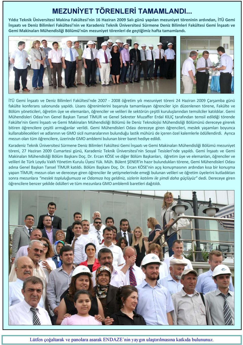 Sürmene Deniz Bilimleri Fakültesi Gemi İnşaatı ve Gemi Makinaları Mühendisliği Bölümü nün mezuniyet törenleri de geçtiğimiz hafta tamamlandı.