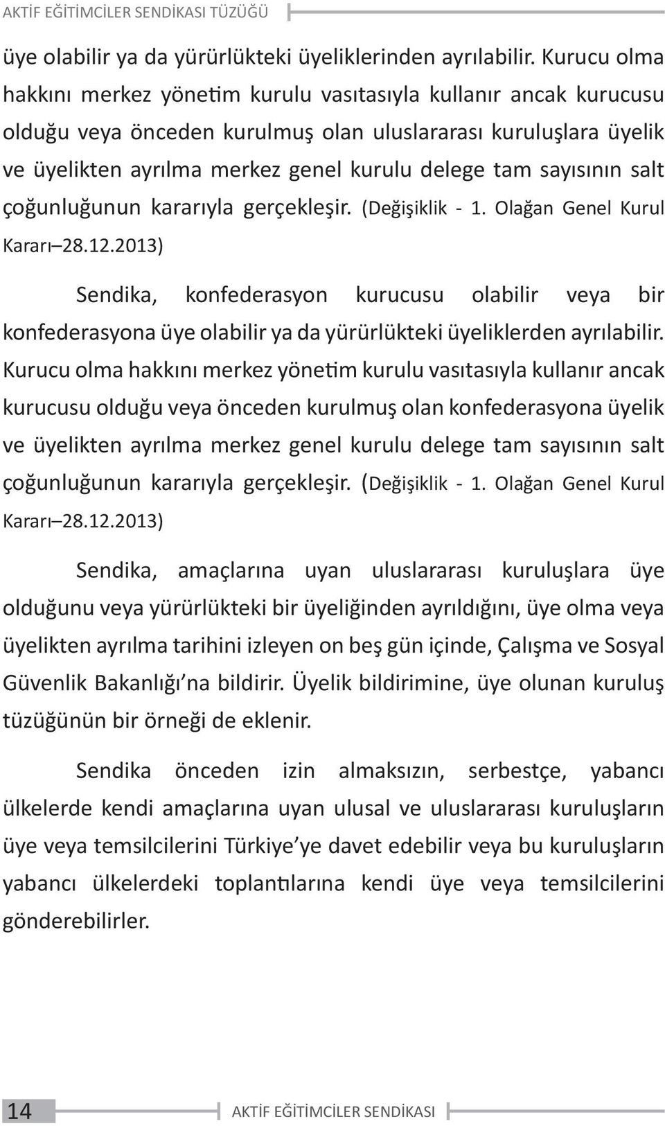 sayısının salt çoğunluğunun kararıyla gerçekleşir. (Değişiklik - 1. Olağan Genel Kurul Kararı 28.12.