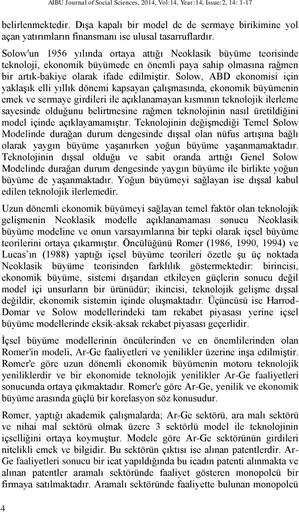 Solow, ABD ekonomisi için yaklaşık elli yıllık dönemi kapsayan çalışmasında, ekonomik büyümenin emek ve sermaye girdileri ile açıklanamayan kısmının teknolojik ilerleme sayesinde olduğunu