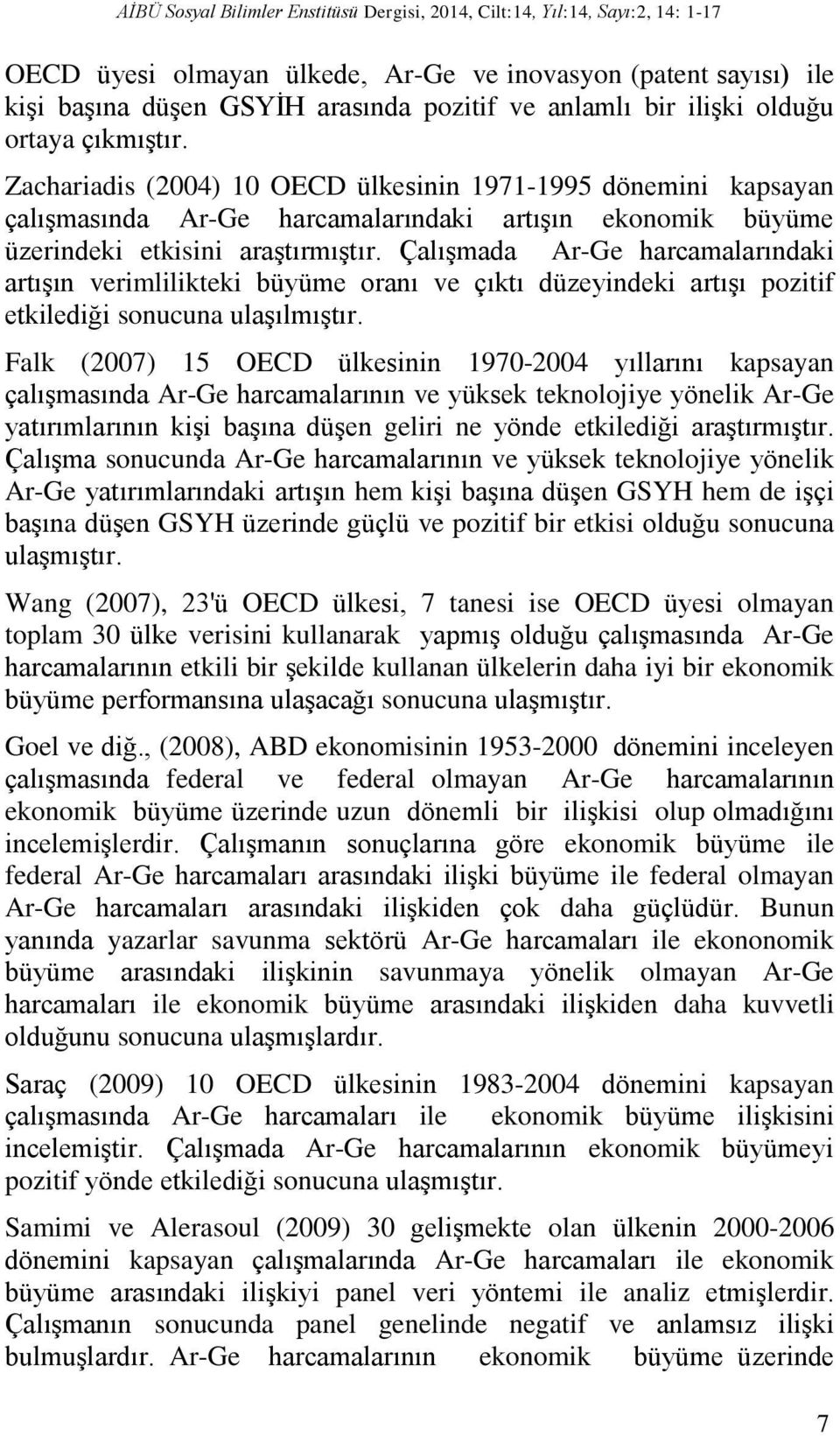 Çalışmada Ar-Ge harcamalarındaki artışın verimlilikteki büyüme oranı ve çıktı düzeyindeki artışı pozitif etkilediği sonucuna ulaşılmıştır.