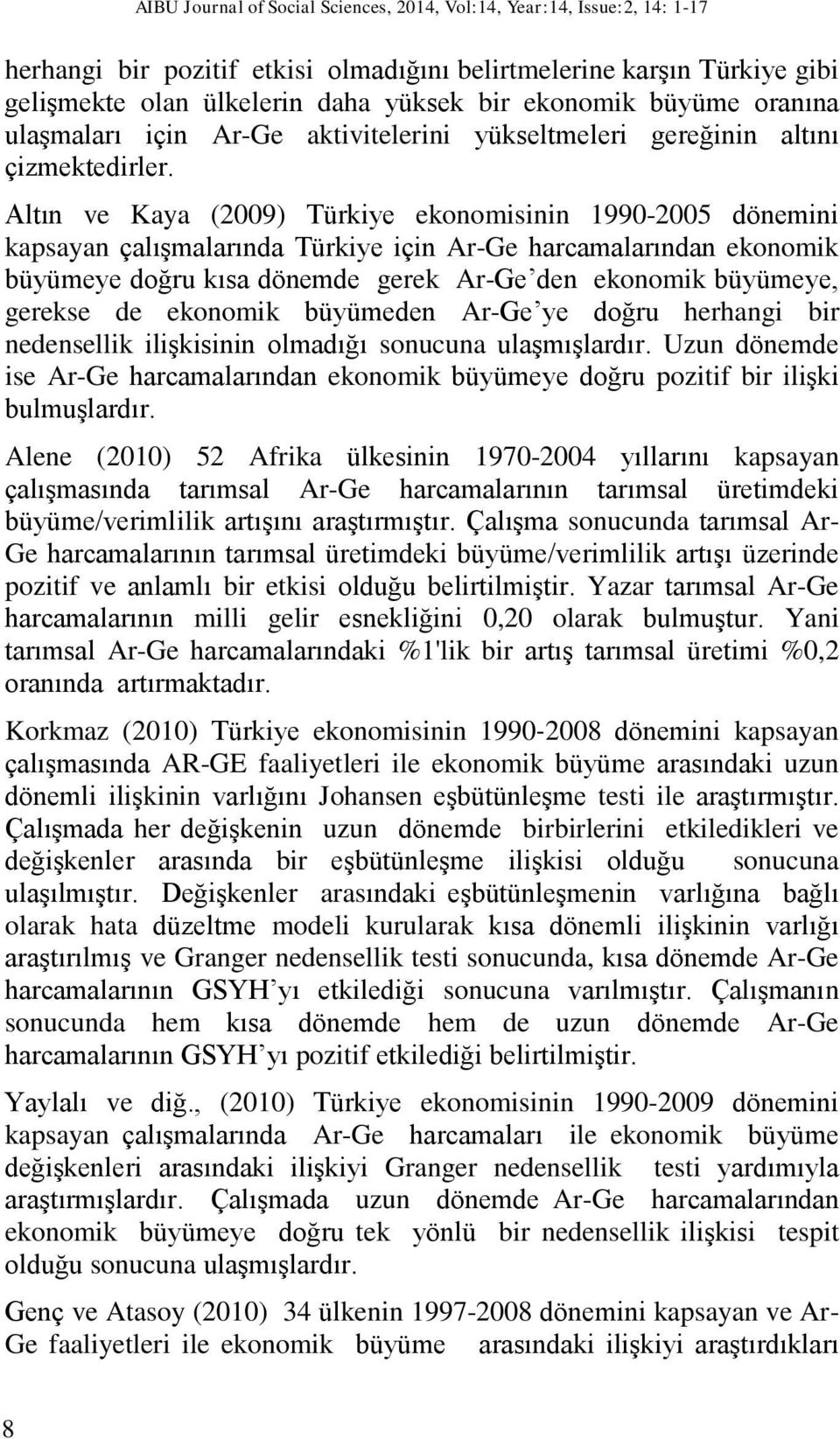 Altın ve Kaya (2009) Türkiye ekonomisinin 1990-2005 dönemini kapsayan çalışmalarında Türkiye için Ar-Ge harcamalarından ekonomik büyümeye doğru kısa dönemde gerek Ar-Ge den ekonomik büyümeye, gerekse