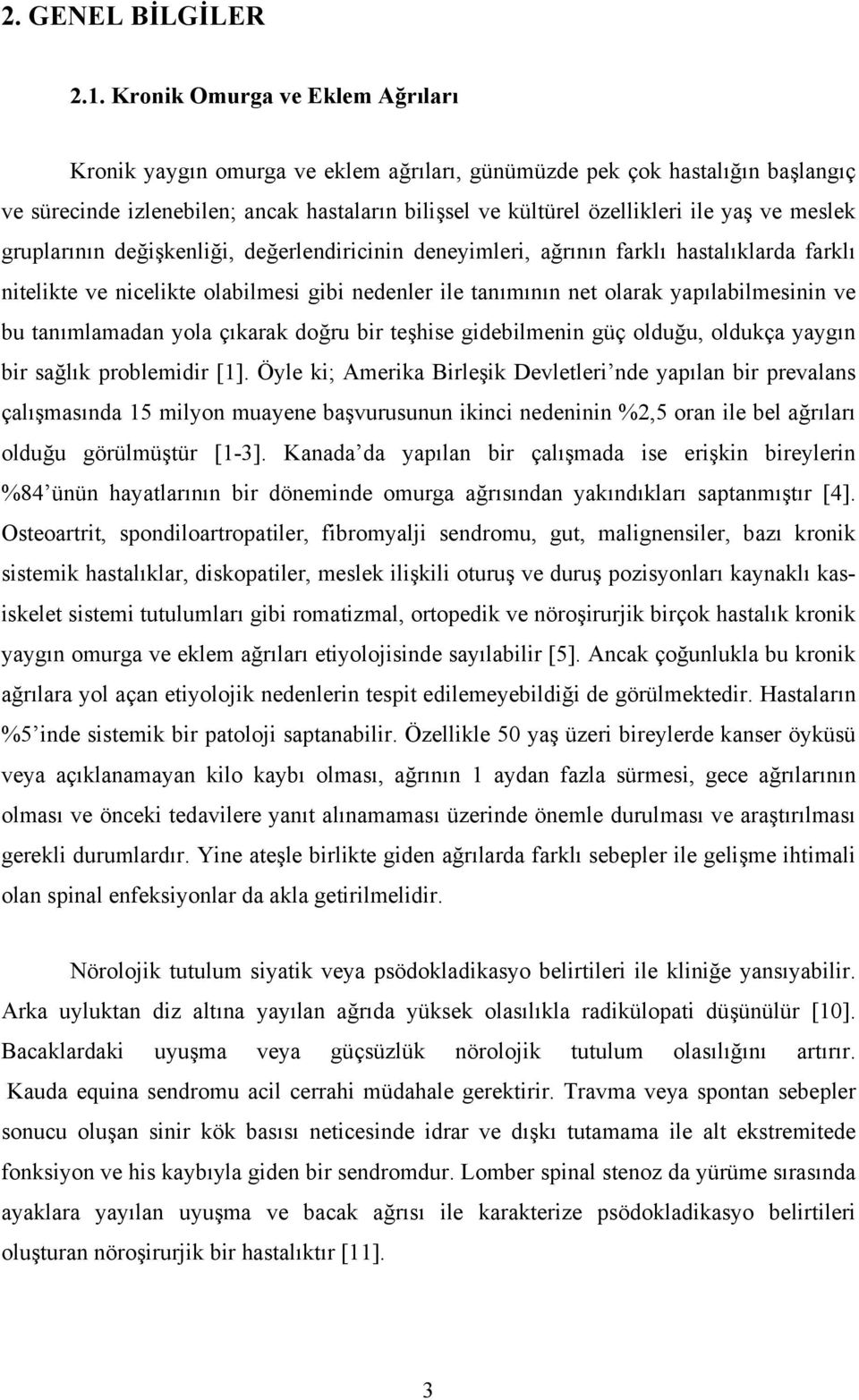 meslek gruplarının değişkenliği, değerlendiricinin deneyimleri, ağrının farklı hastalıklarda farklı nitelikte ve nicelikte olabilmesi gibi nedenler ile tanımının net olarak yapılabilmesinin ve bu