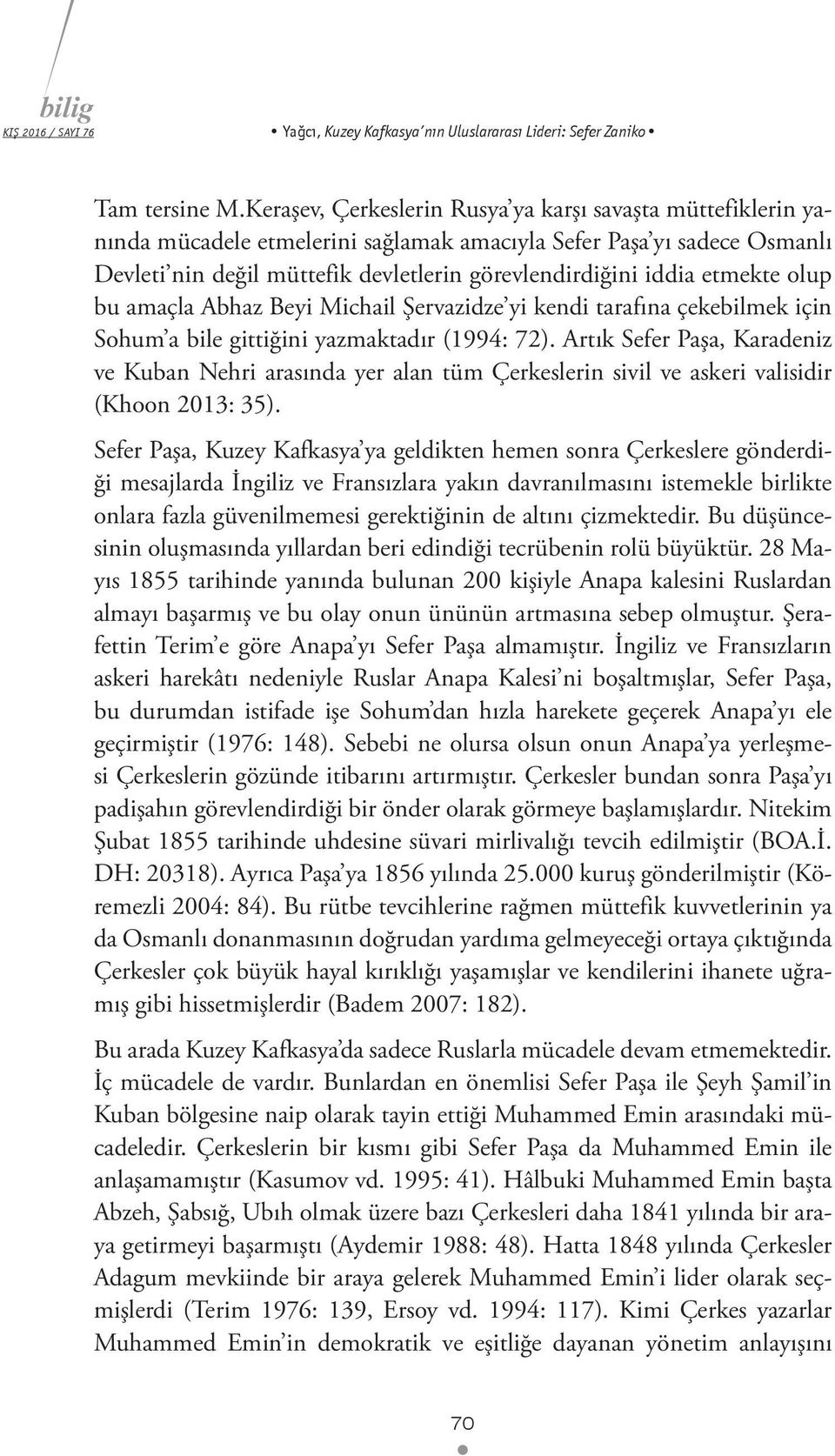 etmekte olup bu amaçla Abhaz Beyi Michail Şervazidze yi kendi tarafına çekebilmek için Sohum a bile gittiğini yazmaktadır (1994: 72).
