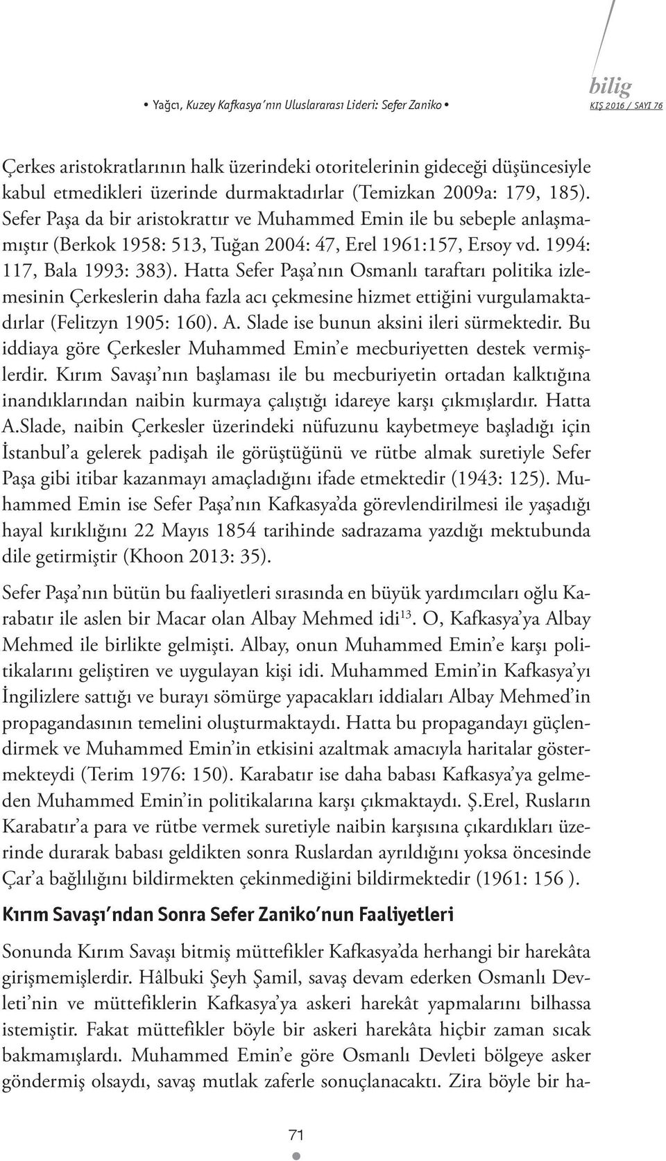 Hatta Sefer Paşa nın Osmanlı taraftarı politika izlemesinin Çerkeslerin daha fazla acı çekmesine hizmet ettiğini vurgulamaktadırlar (Felitzyn 1905: 160). A. Slade ise bunun aksini ileri sürmektedir.