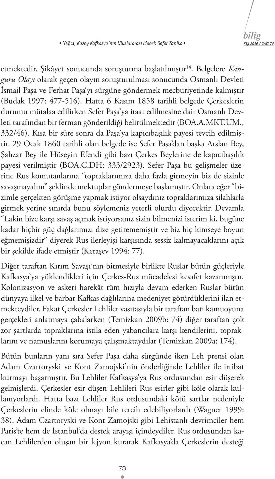 Hatta 6 Kasım 1858 tarihli belgede Çerkeslerin durumu mütalaa edilirken Sefer Paşa ya itaat edilmesine dair Osmanlı Devleti tarafından bir ferman gönderildiği belirtilmektedir (BOA.A.MKT.UM., 332/46).