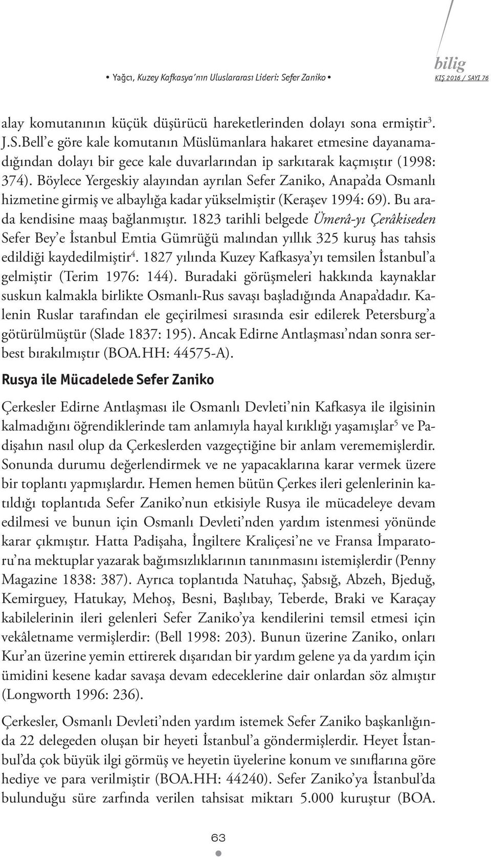1823 tarihli belgede Ümerâ-yı Çerâkiseden Sefer Bey e İstanbul Emtia Gümrüğü malından yıllık 325 kuruş has tahsis edildiği kaydedilmiştir 4.
