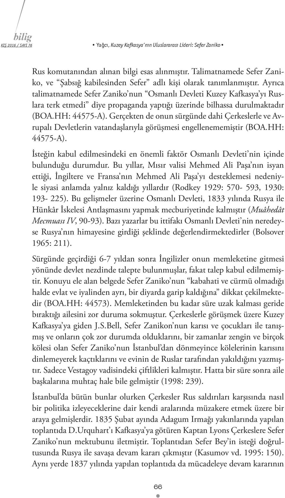 Ayrıca talimatnamede Sefer Zaniko nun Osmanlı Devleti Kuzey Kafkasya yı Ruslara terk etmedi diye propaganda yaptığı üzerinde bilhassa durulmaktadır (BOA.HH: 44575-A).