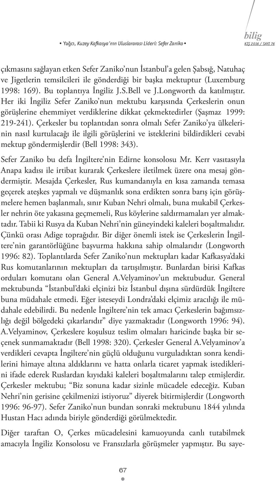 Her iki İngiliz Sefer Zaniko nun mektubu karşısında Çerkeslerin onun görüşlerine ehemmiyet verdiklerine dikkat çekmektedirler (Şaşmaz 1999: 219-241).