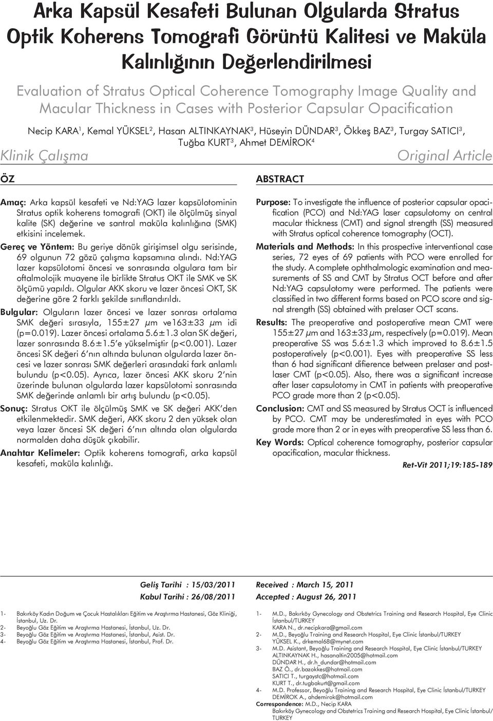 Klinik Çalışma Original Article ÖZ Amaç: Arka kapsül kesafeti ve Nd:YAG lazer kapsülotominin Stratus optik koherens tomografi (OKT) ile ölçülmüş sinyal kalite (SK) değerine ve santral maküla