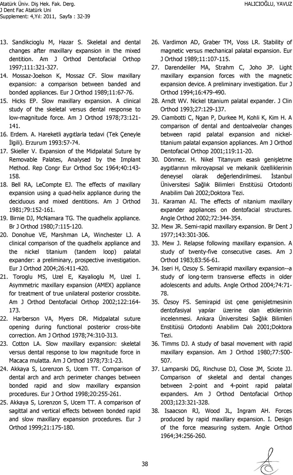 A clinical study of the skeletal versus dental response to low-magnitude force. Am J Orthod 1978;73:121-141. 16. Erdem. A. Hareketli aygıtlarla tedavi (Tek Çeneyle İlgili). Erzurum 1993:57-74. 17.