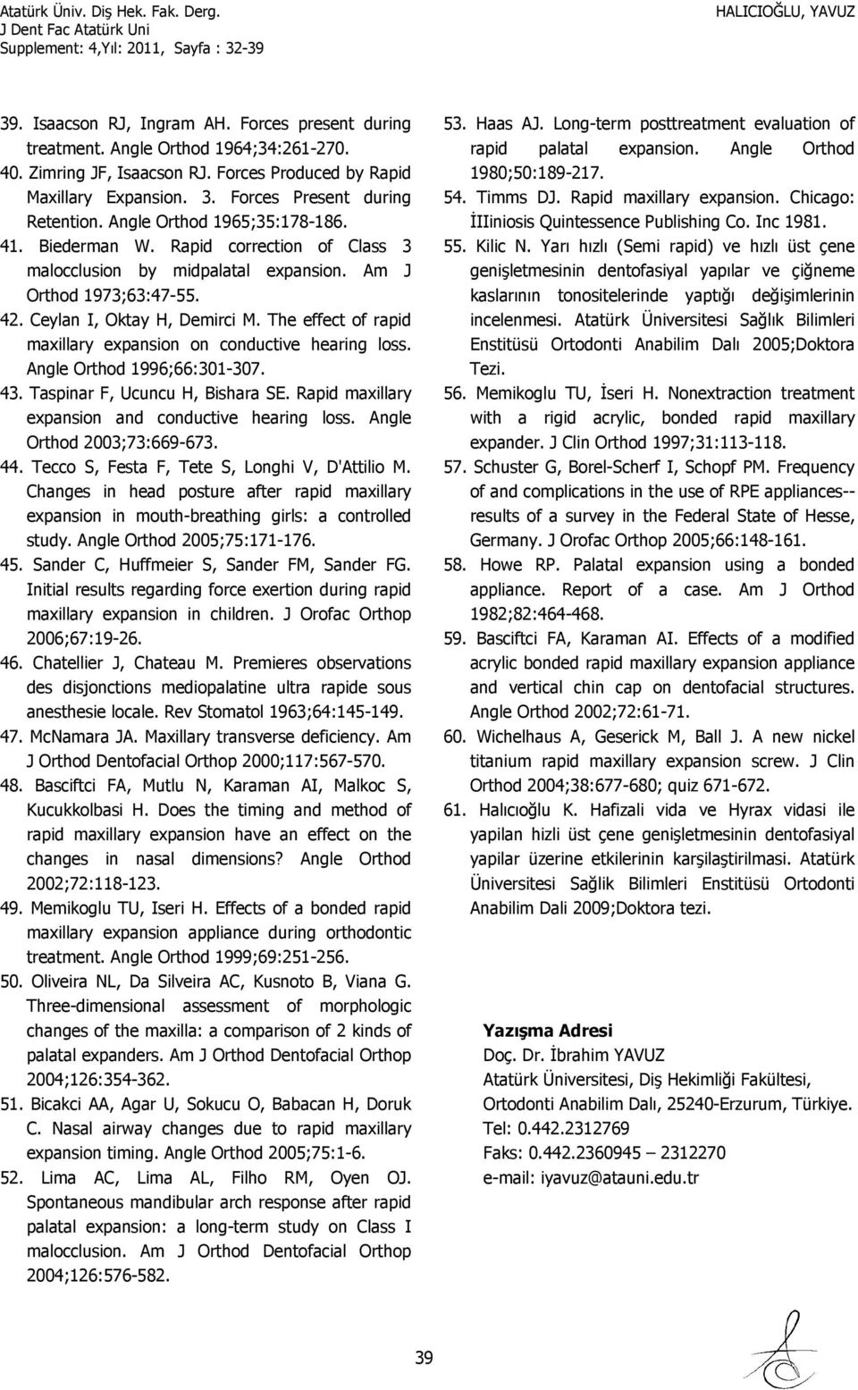 Ceylan I, Oktay H, Demirci M. The effect of rapid maxillary expansion on conductive hearing loss. Angle Orthod 1996;66:301-307. 43. Taspinar F, Ucuncu H, Bishara SE.