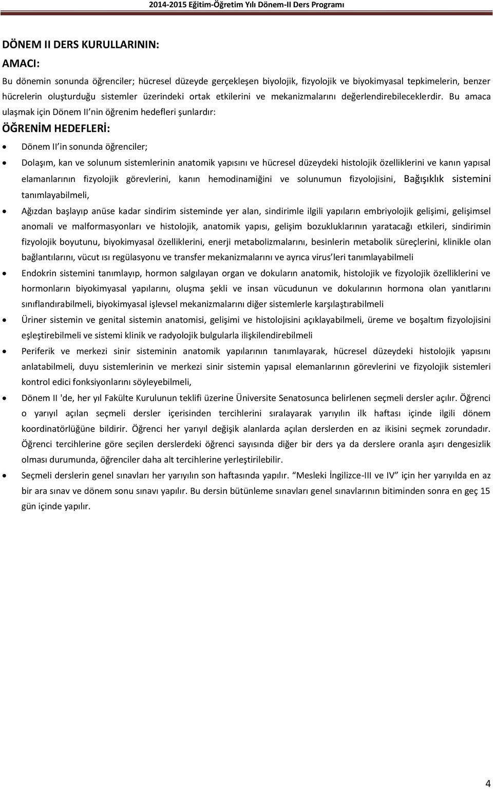 Bu amaca ulaşmak için Dönem II nin öğrenim hedefleri şunlardır: ÖĞRENİM HEDEFLERİ: Dönem II in sonunda öğrenciler; Dolaşım, kan ve solunum sistemlerinin anatomik yapısını ve hücresel düzeydeki